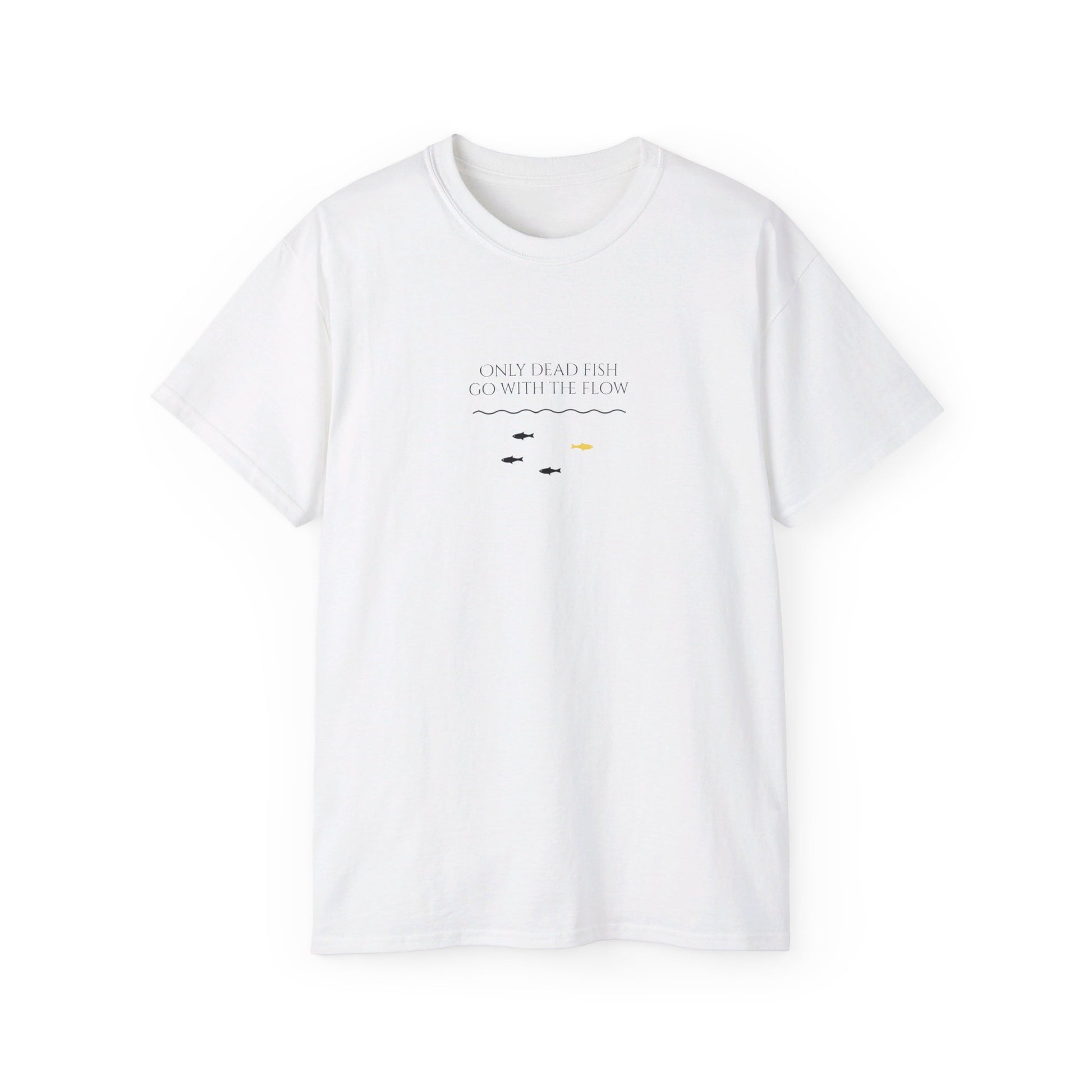 T-shirt - 'Only Dead Fish Go with the Flow'