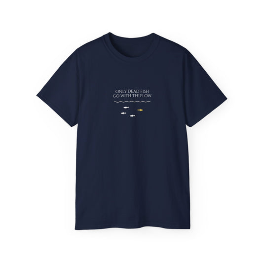 T-shirt - 'Only Dead Fish Go with the Flow'