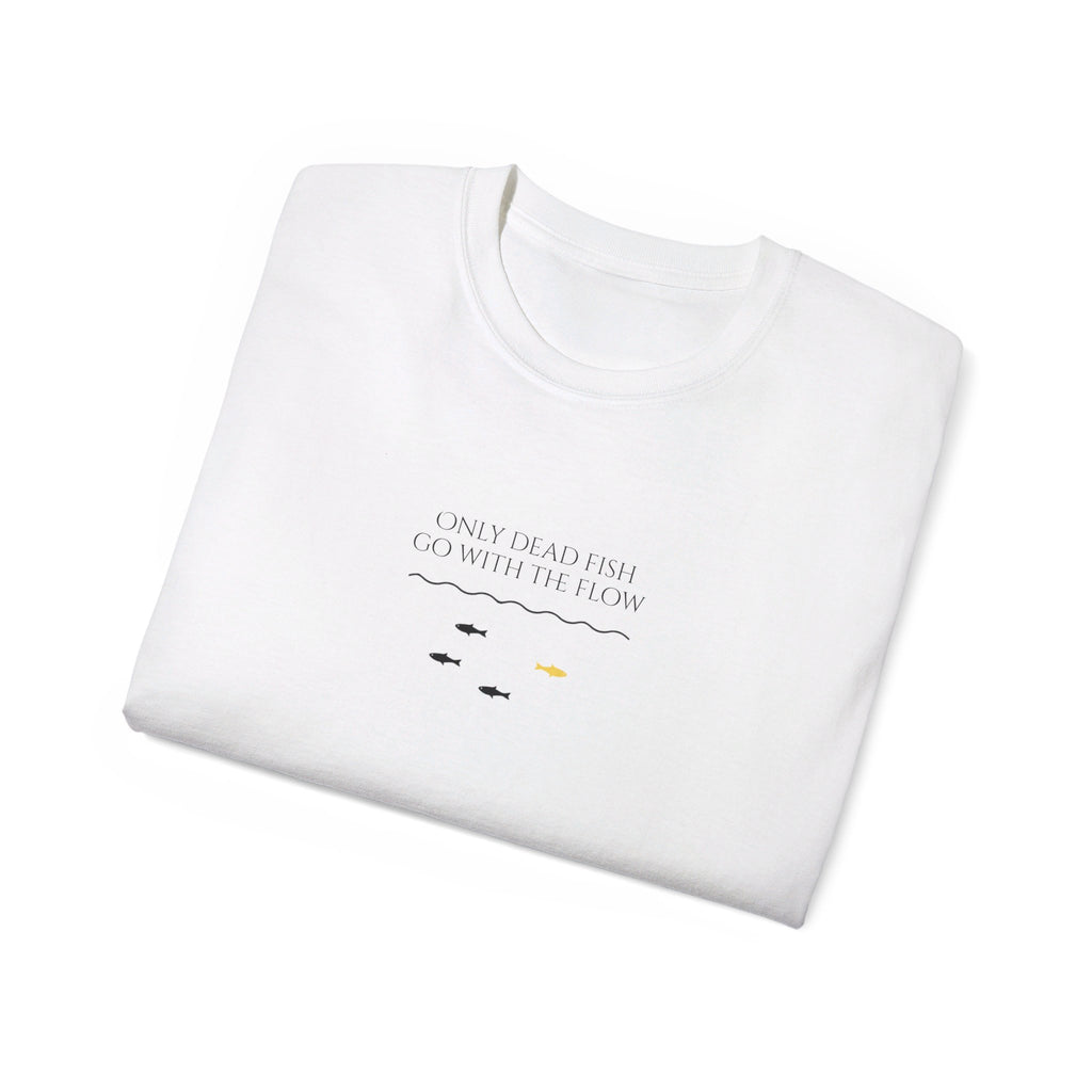 T-shirt - 'Only Dead Fish Go with the Flow'