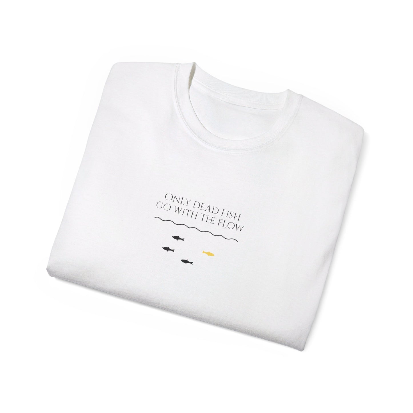 T-shirt - 'Only Dead Fish Go with the Flow'