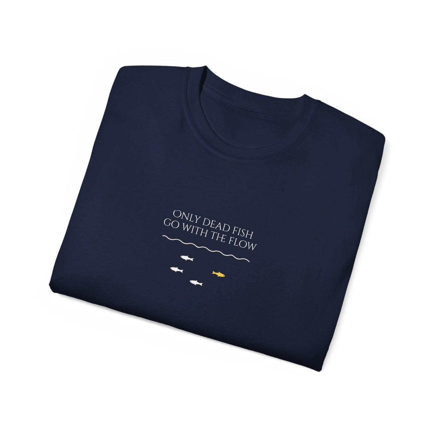 T-shirt - 'Only Dead Fish Go with the Flow'