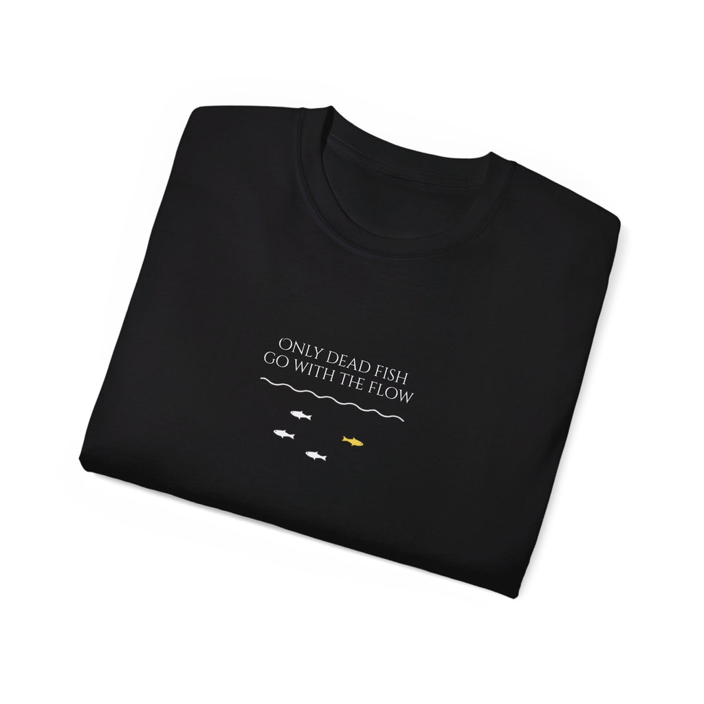 T-shirt - 'Only Dead Fish Go with the Flow'