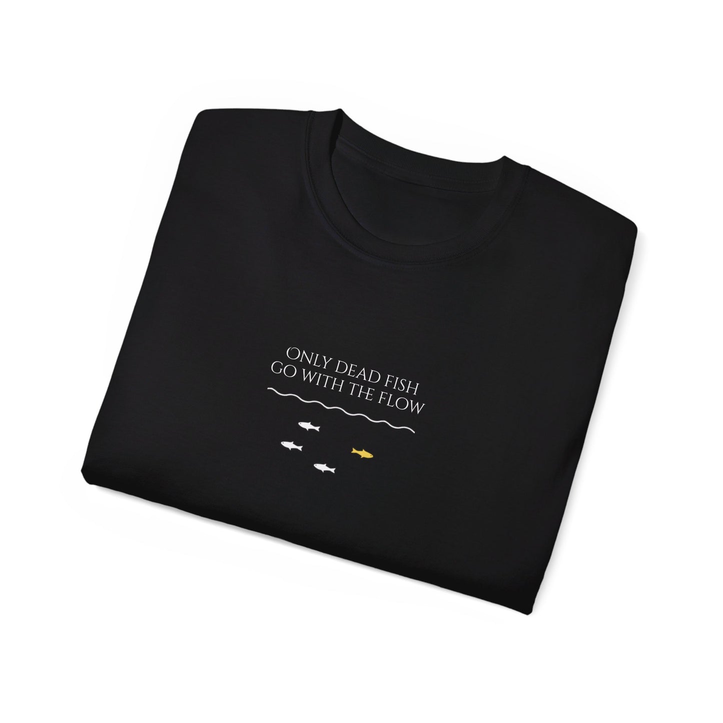 T-shirt - 'Only Dead Fish Go with the Flow'
