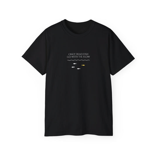 T-shirt - 'Only Dead Fish Go with the Flow'